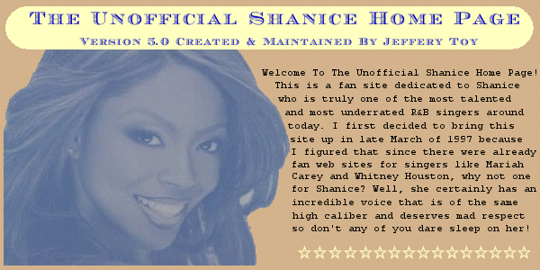 Welcome To The Unofficial Shanice Home Page! This is a fan site dedicated to Shanice who is truly one of the most talented and most underrated R&B singers around today.